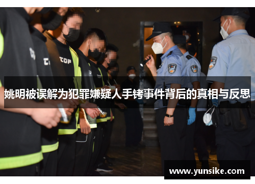 姚明被误解为犯罪嫌疑人手铐事件背后的真相与反思