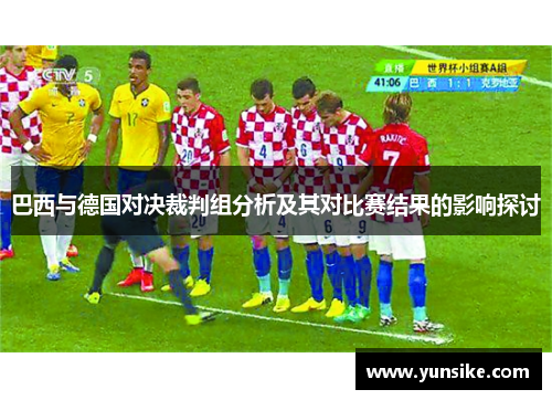 巴西与德国对决裁判组分析及其对比赛结果的影响探讨