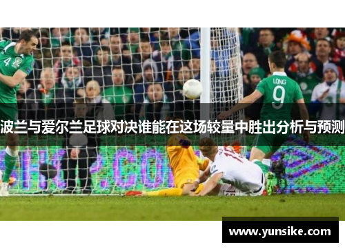 波兰与爱尔兰足球对决谁能在这场较量中胜出分析与预测